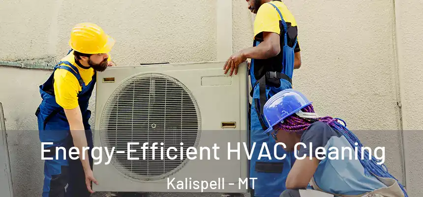 Energy-Efficient HVAC Cleaning Kalispell - MT