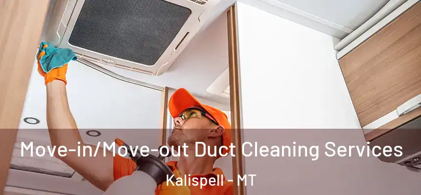 Move-in/Move-out Duct Cleaning Services Kalispell - MT